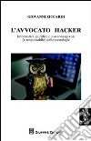L'avvocato hacker. Informatica giuridica e uso consapevole (e responsabilie) delle tecnologie libro