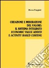 Creazione e misurazione del valore. Il sistema integrato economic value added e activity based costing libro di Ruggieri Marco