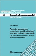 Processi di accumulazione e degrado del «capitale intellettuale» nel governo dello sviluppo aziendale. Una prospettiva basata sulla dinamica delle risorse strategich libro