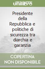 Presidente della Repubblica e politiche di sicurezza tra diarchia e garanzia libro