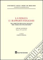 La fiducia e i rapporti fiduciari. Tra diritto privato e regole del mercato finanziario libro