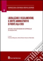 Liberalizzare o regolamentare: il diritto amministrativo di fronte alla crisi libro