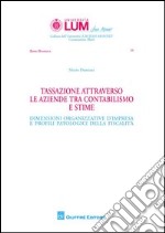 Tassazione attraverso le aziende tra contabilismo e stime. Dimensioni organizzative d'impresa e profili patologici della fiscalità libro