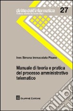 Manuale di teoria e pratica del processo amministrativo telematico