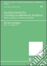 Sicurezza energetica e sicurezza alimentare nel sistema UE. Profili giuridici e profili economici libro