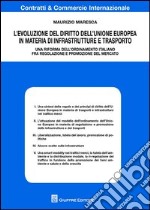 L'evoluzione del diritto dell'Unione Europea in materia di infrastrutture e trasporto. Una riforma dell'ordinamento italiano fra regolazione e promozione del mercato libro