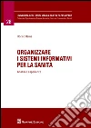 Organizzare i sistemi informativi per la sanità. Analisi e esperienze libro di Reina Rocco