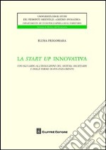 La start up innovativa. Uno sguardo all'evoluzione del sistema societario e delle forme di finanziamento libro