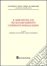 Il mercato del gas tra scenari normativi e interventi di regolazione libro