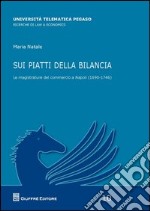 Sui piatti della bilancia. Le magistrature del commercio a Napoli (1690-1746) libro