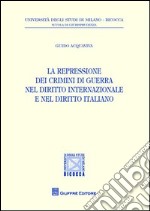 La repressione dei crimini di guerra nel diritto internazionale e nel diritto italiano libro