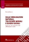 Sulle obbligazioni naturali, tra doveri morali e doveri sociali. Spunti critici sullo studio delle vicende dell'obbligazione naturale libro