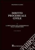 Diritto processuale civile. Vol. 5: La risoluzione non giurisdizionale delle controversie libro