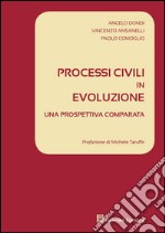 Processi civili in evoluzione. Una prospettiva comparata libro