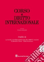 Corso di diritto internazionale. Vol. 3: La tutela internazionale dei diritti umani libro