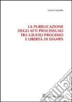 La pubblicazione degli atti processuali tra giusto processo e libertà di stampa