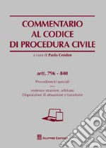 Commentario al codice di procedura civile. Procedimenti speciali. Sentenze straniere, arbitrato. Disposizioni di attuazione e transitorie. Artt. 796-840 libro