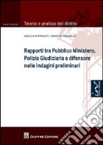 Rapporti tra Pubblico Ministero, polizia giudiziaria e difensore nelle indagini preliminari libro