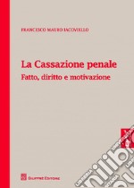 La cassazione penale. Fatto, diritto e motivazione libro