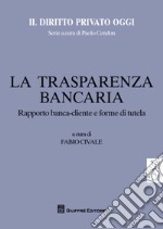 La trasparenza bancaria. Rapporto banca-cliente e forme di tutela libro