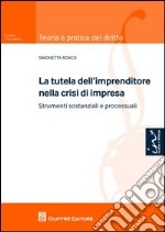 La tutela dell'imprenditore nella crisi di impresa. Strumenti sostanziali e processuali libro