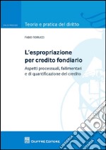 L'espropriazione per credito fondiario. Aspetti processuali, fallimentari e di quantificazione del credito libro