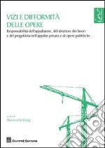 Vizi e difformità delle opere. Responsabilità dell'appaltatore, del direttore dei lavori e del progettista nell'appalto privato e di opere pubbliche libro