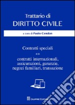 Trattario di diritto civile. Contratti speciali. Vol. 2: Contratti internazionali, assicurazioni, garanzie, negozi familiari, transazione libro