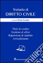 Trattario di diritto civile. Titoli di credito, gestione di affari, ripetizione di indebito, arricchimento libro