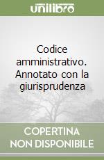 Codice amministrativo. Annotato con la giurisprudenza