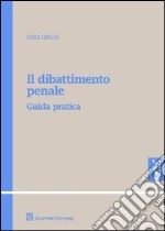 Il dibattimento penale. Guida pratica libro