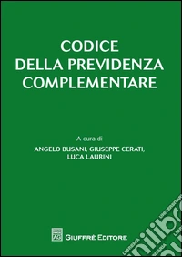 Codice della previdenza complementare. Con la principale normativa e prassi in materia di fondi pensione