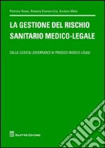 La gestione del rischio sanitario medico-legale. Dalla clinical governance ai processi medico legali libro