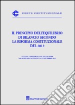 Il principio dell'equilibrio di bilancio secondo la riforma costituzionale del 2012. Atti del Seminario (Roma, 22 novembre 2013) libro