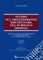 Studio sul procedimento disciplinare nel pubblico impiego. Dopo la legge anticorruzione e la riforma Madia (l. 7 agosto 2015, n. 124)  libro