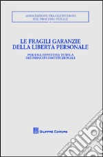 Le fragili garanzie della libertà personale per un'effettiva tutela dei principi costituzionali. Convegno annuale ASPP (Trento, 11-13 ottobre 2013) libro