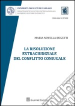 La risoluzione extragiudiziale del conflitto coniugale libro