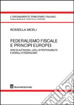 Federalismo fiscale e principi europei. Spazi di autonomia, livelli di responsabilità e modelli di federalismo libro