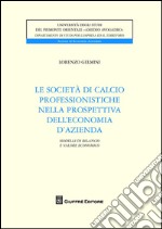 Le società di calcio professionistiche nella prospettiva dell'economia d'azienda. Modelli di bilancio e valore economico dei club libro