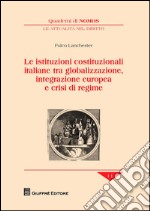 Le istituzioni costituzionali italiane tra globalizzazione, integrazione europea e crisi di regime libro