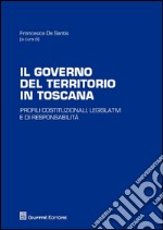 Il governo del territorio in Toscana. Profili costituzionali, legislativi e di responsabilità libro