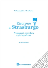 Ricorrere a Strasburgo. Presupposti, procedura e giurisprudenza libro