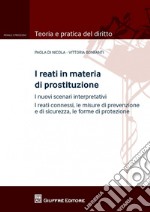 I reati in materia di prostituzione. I nuovi scenari interpretativi. I reati connessi, le misure di prevenzione e di sicurezza, le forme di protezione