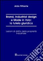 Brand, industrial design e made in Italy: la tutela giuridica. Lezioni di diritto della proprietà industriale libro