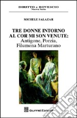 Tre donne intorno al cor mi son venute. Antigone, Porzia, Filumena Marturano libro