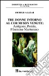 Tre donne intorno al cor mi son venute. Antigone, Porzia, Filumena Marturano libro