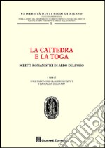 La cattedra e la toga. Scritti romanistici di Aldo Dell'Oro libro