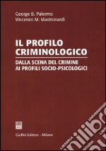 Il profilo criminologico. Dalla scena del crimine ai profili socio-psicologici