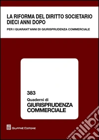 La riforma del diritto societario dieci anni dopo. Per i quarant'anni di giurisprudenza commerciale. Atti del Convegno (Milano, 13-14 giugno 2014) libro