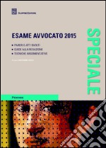 Esame avvocato 2015. Pareri e atti svolti. Guide alla redazione. Tecniche argomentative libro